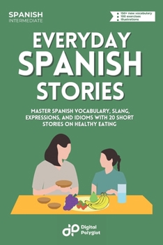 Everyday Spanish: Learn Vocabulary, Slang and Expressions with 20 Short Stories in Conversational Spanish on Healthy Eating (Spanish Edition)