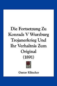 Die Fortsetzung Zu Konrads V Wurzburg Trojanerkrieg Und Ihr Verhaltnis Zum Original (1891)