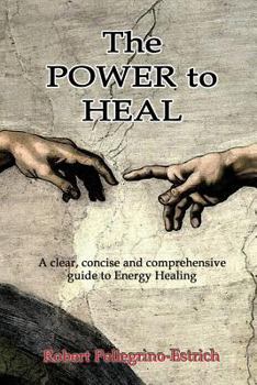 Paperback The Power to Heal: A Clear, Concise and Comprehensive Guide to Energy Healing Book