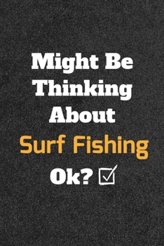 Might Be Thinking about Surf Fishing Ok? Funny /Lined Notebook/Journal Great Office School Writing Note Taking : Lined Notebook/ Journal 120 Pages , Soft Cover , Matte Finish