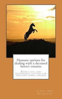 Paperback Humane options for dealing with a deceased horse's remains: Respectful and responsible options for grieving horse owners Book