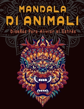 Mandala di animali (Diseños Para Aliviar el Estrés): Colorazione Mandalas Animali Adulti e bambini/Stimola la creatività/ per il riposo e il relax (Italian Edition)