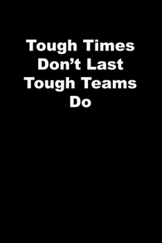 Tough Times Don't Last Tough Teams Do: black Lined Journal