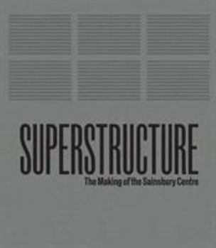 Hardcover Superstructure: The Making of the Sainsbury Centre for Visual Arts Book