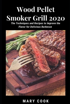 Paperback Wood Pellet Smoker Grill 2020: The Techniques and Recipes to Improve the Flavor of Meats, Seafood, Veggies and Baked Goods for Delicious Barbecue Usi Book