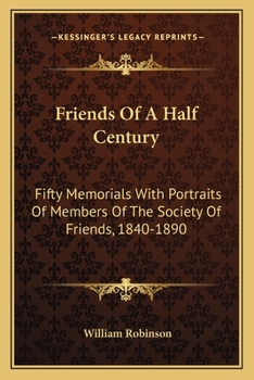 Paperback Friends Of A Half Century: Fifty Memorials With Portraits Of Members Of The Society Of Friends, 1840-1890 Book