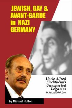 Paperback Jewish, Gay & Avant-Garde in Nazi Germany: Uncle Alfred Flechtheim's Unexpected Legacies in Art, AIDS & Law Book