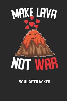 MAKE LAVA NOT WAR - Schlaftracker: Arbeitsbuch, um deinen Schlafrhythmus zu dokumentieren und zu verstehen bzw. zu optimieren!