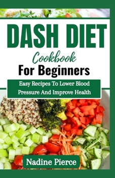 Paperback Dash Diet Cookbook For Beginners: Easy Recipes To Lower Blood Pressure And Improve Health Book