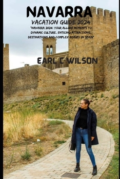 Paperback Navarra Vacation Guide 2024: "Navarra 2024: Your Allure Moments To Dynamic Culture, Enticing Attractions, Destinations and Complex Beauty in Spain" Book