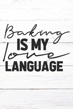 Baking Is My Love Language: Inspirational / Motivational Journal / Notebook / Diary - Inspiring Quote on Matte Cover - Birthday or Christmas Gift