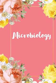 Paperback Microbiology: A Pretty Flower One Subject Composition Notebook for Students, Teacher, TAs. The Cute Way To Take Notes and Get Organi Book