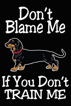 Paperback Don't Blame Me If You Don't Train Me: Dachshund Training Log Book gifts. Best Dog Trainer Log Book gifts For Dog Lovers who loves Dachshund. Cute Dach Book