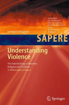 Paperback Understanding Violence: The Intertwining of Morality, Religion and Violence: A Philosophical Stance Book