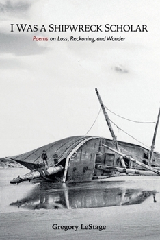 I Was a Shipwreck Scholar: Poems on Loss, Reckoning, and Wonder