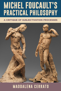 Michel Foucault’s Practical Philosophy: A Critique of Subjectivation Processes (Contemporary French Thought)