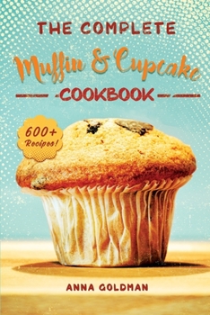 Paperback The Complete Muffin & Cupcake Cookbook: 600 Recipes to Bake at Home, with Love! Book