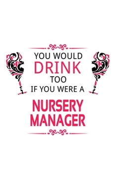 Paperback You Would Drink Too If You Were A Nursery Manager: Best Nursery Manager Notebook, Nursery Managing/Organizer Journal Gift, Diary, Doodle Gift or Noteb Book