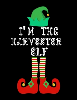 I'm the Harvester Elf: Harvester Notebook Journal 8.5 x 11 size 120 Pages Gifts