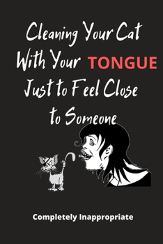 Cleaning Your Cat with Your Tongue : Funny Novelty Gift - Small Lined Notebook (6 X 9 )