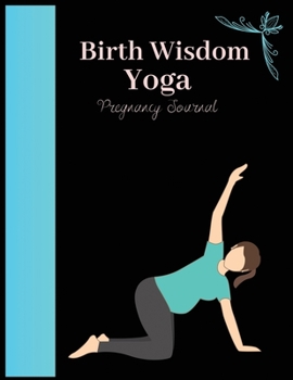 Birth wisdom yoga pregnancy journal: 41-Week Guided PREGNANCY Childbirth JOURNAL, best Memory Keepsake Notebook 8.5x11 inches