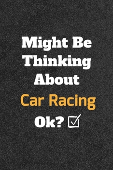 Might Be Thinking about Car Racing Ok? Funny /Lined Notebook/Journal Great Office School Writing Note Taking : Lined Notebook/ Journal 120 Pages , Soft Cover , Matte Finish