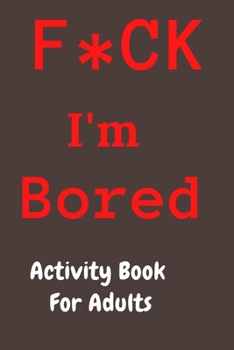 Paperback F*CK I'm Bored: Activity Book for Adults Book