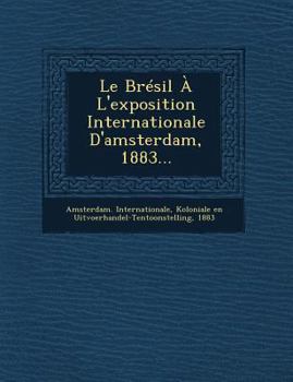 Paperback Le Bresil A L'Exposition Internationale D'Amsterdam, 1883... [French] Book