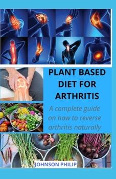 Paperback Plant Based Diet for Arthritis: A complete guide on how to reverse arthritis naturally Book