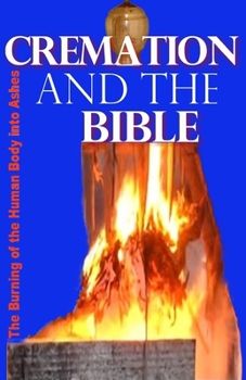 Paperback Cremation and the Bible: Burning the Human Body into Ashes Book