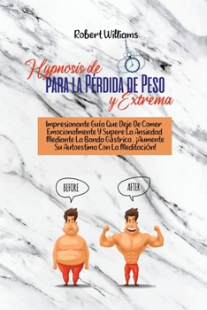 Hipnosis de Pérdida de Peso Rápida Y Extrema: Su Guía Definitiva Para la Curación Emocional, Superar la Ansiedad a través de la Meditación, Perder ... y Mejorar su Autoestima