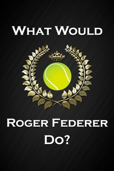 Paperback What Would Roger Federer Do?: Cool Tennis Notebook Blank Lined Journal Birthday Gift for a Tennis Fan Friend or Relative Fun and Practical Birthday Book