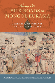 Paperback Along the Silk Roads in Mongol Eurasia: Generals, Merchants, and Intellectuals Book