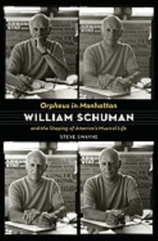 Hardcover Orpheus in Manhattan: William Schuman and the Shaping of America's Musical Life Book