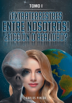 Paperback ¡Extraterrestres Entre Nosotros! ¿Ficción O Realidad?: Tomo I Book