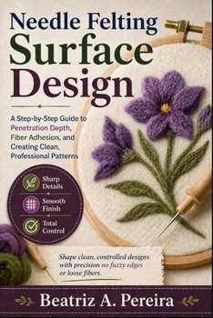 Paperback Needle Felting Surface Design: Learn penetration depth, fiber adhesion, and pattern development at your own pace Book