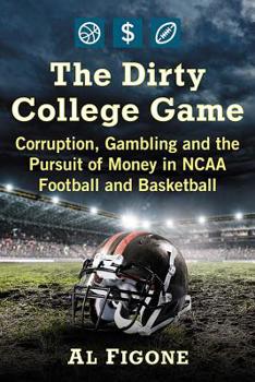 Paperback The Dirty College Game: Corruption, Gambling and the Pursuit of Money in NCAA Football and Basketball Book