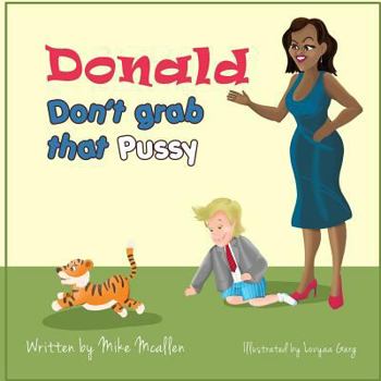 Donald Don't Grab That Pussy: Donald Trump learns to keep his small hands to himself