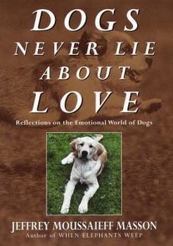 Hardcover Dogs Never Lie about Love: Reflections on the Emotional World of Dogs Book