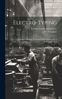 Hardcover Electro-Typing: A Practical Manual Forming A New and Systematic Guide to the Reproduction Book