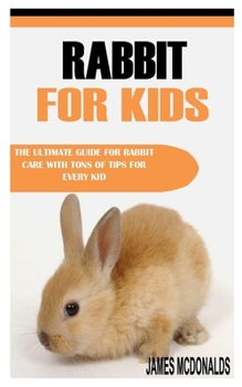 Paperback Rabbit for Kids: The Ultimate Guide For Rabbit Care With Tons Of Tips For Every Kid Book