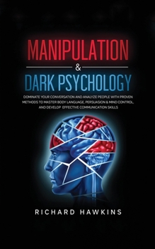 Paperback Manipulation & Dark Psychology: Dominate Your Conversation and Analyze People With Proven Methods to Master Body Language, Persuasion & Mind Control, Book