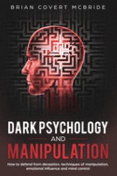 Paperback Dark Psychology and Manipulation: How to Defend From Deception, Techniques of Manipulation, Emotional Influence and Mind Control Book