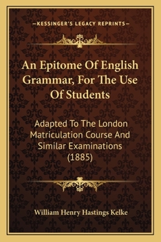 An Epitome of English Grammar for the Use of Students: Adapted to the London Matriculation Course and Similar Examinations