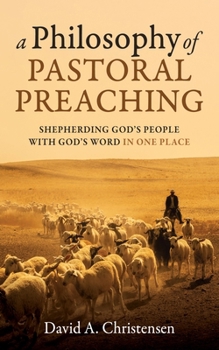 Paperback A Philosophy of Pastoral Preaching: Shepherding God's People with God's Word in One Place Book