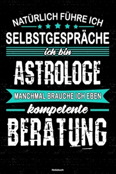 Natürlich führe ich Selbstgespräche ich bin Astrologe manchmal brauche ich eben kompetente Beratung Notizbuch: Astrologe Journal DIN A5 liniert 120 Seiten Geschenk (German Edition)