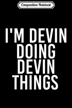Composition Notebook: I'M DEVIN DOING DEVIN THINGS Funny Birthday Name Gift Idea  Journal/Notebook Blank Lined Ruled 6x9 100 Pages