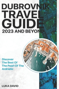 Paperback Dubrovnik Travel Guide 2023 And Beyond: Discover The Best of The Pearl Of The Adriatic Book