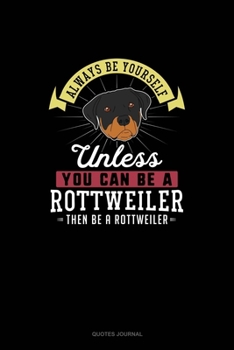 Paperback Always Be Yourself Unless You Can Be A Rottweiler Then Be A Rottweiler: Quotes Journal Book