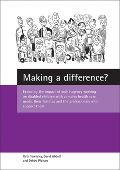 Paperback Making a Difference?: Exploring the Impact of Multi-Agency Working on Disabled Children with Complex Health Care Needs, Their Families and the Profess Book